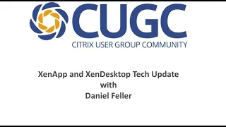 CUGC User Share (02-09--17): XenApp & XenDesktop Tech Update with Daniel Feller
