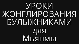 Уроки жонглирования булыжниками для Мьянмы