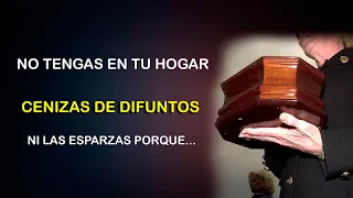 NO TENGAS EN TU HOGAR CENIZAS DE DIFUNTO NI LAS ESPARSAS PORQUE…