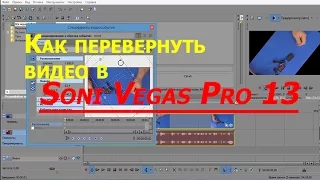 Как перевернуть видео в Soni Vegas Pro 13