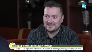 БИОГРАФИЯ НА ЕДНА ЛЕГЕНДА: Димитър Пенев ексклузивно за Трифон Иванов