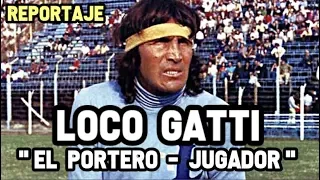 El Loco Gatti - Un Portero con Alma de Jugador | Reportaje Futbol