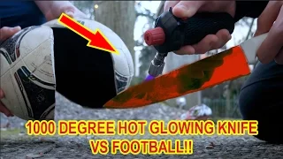 EXPERIMENT glowing 1000 degree KNIFE VS FOOTBALL *GONE WRONG*!!! 🔥⛔️😱⚽️🔞❌