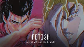 Fetish | Metal Bat & Dio Brando