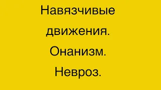 Навязчивые движения, невроз и онанизм. 2,3