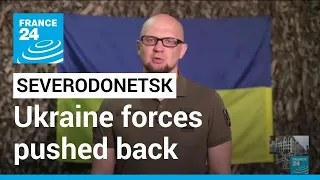 Ukraine forces pushed back from Severodonetsk centre • FRANCE 24 English