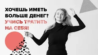 Хочешь иметь больше денег? Учись тратить на себя!