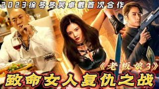 【大叔】2023《老板娘3》徐冬冬吴卓羲首次合作,致命女人与硬核男神强强联手复仇之战