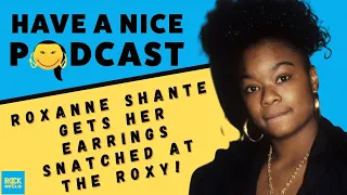 Roxanne Shante Got Her Earrings Snatched at The Roxy?! Have A Nice Podcast | Rock The Bells