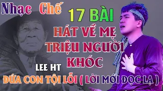 17 NHẠC CHẾ HÁT VỀ MẸ CẢM ĐỘNG NHẤT, TÔI ĐẢM BẢO AI NGHE CŨNG ĐỀU KHÓC - Lời Hát Cực Thấm - Lee HT