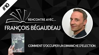 RENCONTRE AVEC… #10 François Bégaudeau - Comment s'occuper un dimanche d'élection