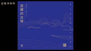 05 【渔樵问答】《 巫娜的古琴 》 Gu qin & WuNa【Yu qiao wen da】