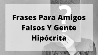 Frases Para Amigos Falsos Y Gente Hipócrita