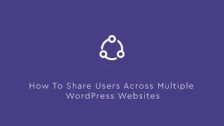 Share Users & Logins Across Multiple WordPress Sites
