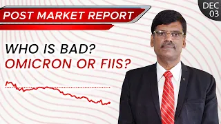 Who is bad? Omicron or FIIs?  Post Market Report 03-Dec-21