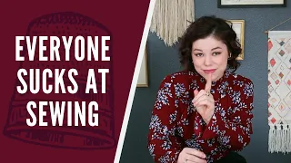 Everyone Sucks at Sewing (and why that's great!) | A Pep-Talk for Sewists