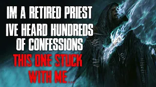 "I'm A Retired Priest, I've Heard Hundreds Of Confessions, This One Stuck With Me" Creepypasta