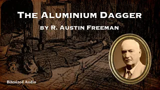 The Aluminium Dagger | R. Austin Freeman | A Bitesized Audio Production