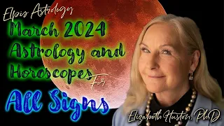 March 2024 Astrology & Horoscope All Signs- Eclipse season starts!