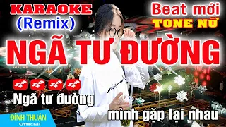 Ngã Tư Đường Karaoke Remix Tone Nữ Dj Cực hay 2023