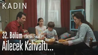 Ailecek kahvaltı yapalım - Kadın 32. Bölüm (Sezon Finali)