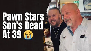 Pawn Stars Son's Dead At 39 😭