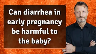 Can diarrhea in early pregnancy be harmful to the baby?