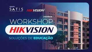 Workshop Hikvision | Soluções de Educação com o Grupo Satis