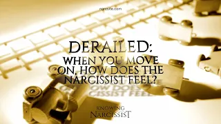 Derailed : When You Move On How Does the Narcissist Feel?