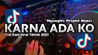 DJ KARNA ADA KO YANG BUAT SA NYAMAN FULL BASS VIRAL TIKTOK 2023 - Nyonglex Project Nwrmxx