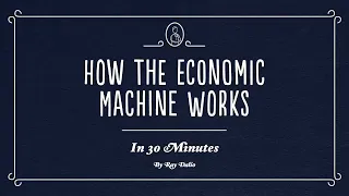 How The Economic Machine Works - Ray Dalio