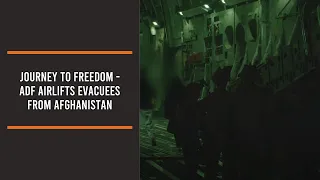 Journey to freedom - ADF airlifts evacuees from Afghanistan