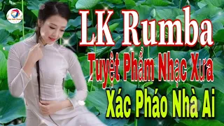 LK Nhạc Xưa Trữ Tình Rumba Tuyệt Phẩm Xác Pháo Nhà Ai Nghe Cực Phê Rung Động Lòng Người