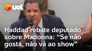 Haddad rebate deputado bolsonarista: 'Se não gosta de Madonna, não vá ao show'; veja vídeo
