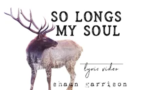 SO LONGS MY SOUL (Psalm 42) by Shaun Garrison | Official Lyric Video