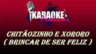 CHITÃOZINHO E XORORO - BRINCAR DE SER FELIZ ( KARAOKE )