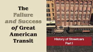 The Failure and Success of Great American Transit | History of Streetcars, Part 1