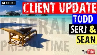 FEDERAL PRISON TIME- CLIENT UPDATES! 6/3/17