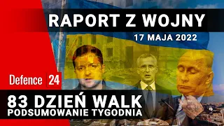 Raport z wojny - 83 dzień walk - podsumowanie tygodnia, 17 maja 2022r