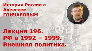 История России с Алексеем ГОНЧАРОВЫМ. Лекция 196. РФ в 1992-1999. Внешняя политика