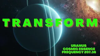 Uranus Frequency -Deep Transformation - Cosmic Essence 207.36 Hz - Catalytic Changes