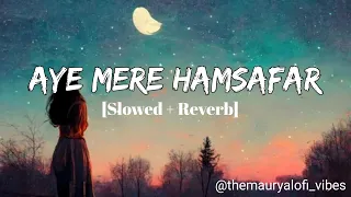 Aye Mere Humsafar Slow And Reverb :  Aye Mere Humsafar Slowed And Reverb | New Lofi Songs 2023 |