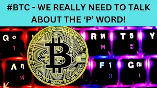 #BTC - WE REALLY NEED TO TALK ABOUT THE 'P' WORD!