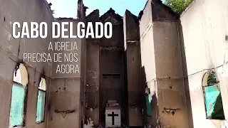 Cabo Delgado | A Igreja precisa de nós, agora!