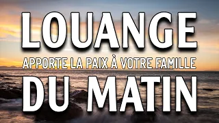 Louange du Matin Apporte la Paix à Votre Famille - Compilation Musique Chretienne