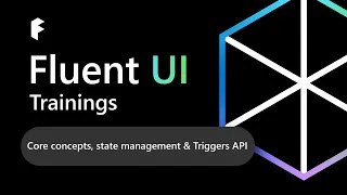 Fluent UI Trainings: Core concepts, state management & Triggers API
