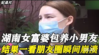 【百姓故事】湖南女富婆包養小男友，管吃管喝還管住！一看朋友圈瞬間崩潰 | 百姓故事 | 紀錄片 | 中國百姓故事 | 中國故事會 | 中國紀錄片 |