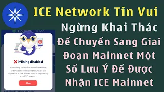 ICE Network Ngừng Khai Thác Để Chuyển Sang Giai Đoạn Mainnet + Một Số Lưu Ý Để Được Nhận ICE Mainnet