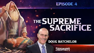 Panorama of Prophecy: "The Supreme Sacrifice" | Doug Batchelor