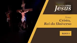 Cristo, Rei do Universo - Anunciamos Jesus - 24/11/19 B3